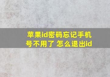 苹果id密码忘记手机号不用了 怎么退出id